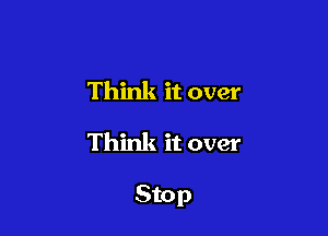 Think it over
Think it over

Stop