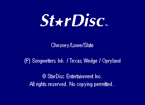 SHrDisc...

ChesneyflnwefSlate

(P) Smg-xxters Ink lTexas Wedge I Opqiand

(9 StarDIsc Entertaxnment Inc.
Al rights reserved No copying permithed..