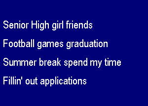 Senior High girl friends

Football games graduation

Summer break spend my time

Fillin' out applications