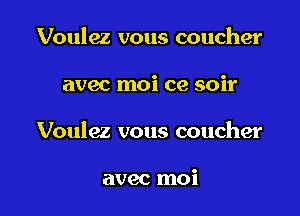 Voulez vous coucher

avec moi ce soir

Voulez vous coucher

avec moi