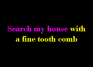 Search my house With

a 13116 tooth 00ml)