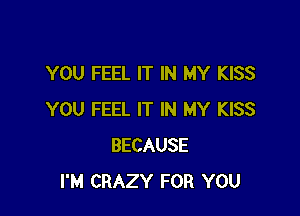 YOU FEEL IT IN MY KISS

YOU FEEL IT IN MY KISS
BECAUSE
I'M CRAZY FOR YOU