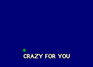 CRAZY FOR YOU