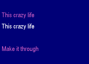 This crazy life