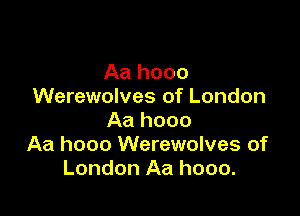 Aa hooo
Werewolves of London

Aa hooo
Aa hooo Werewolves of
London Aa hooo.
