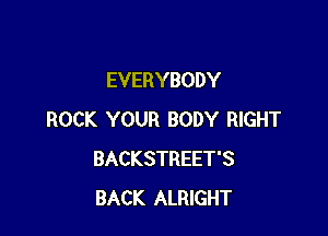EVERYBODY

ROCK YOUR BODY RIGHT
BACKSTREET'S
BACK ALRIGHT
