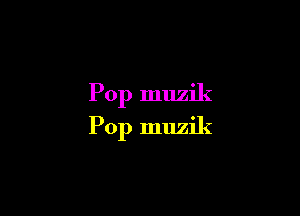 Pop muzik

Pop muzik