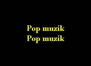 Pop muzik

Pop muzik