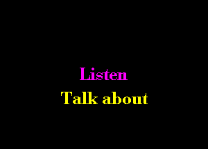 Listen
Talk about