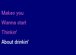 About drinkin'