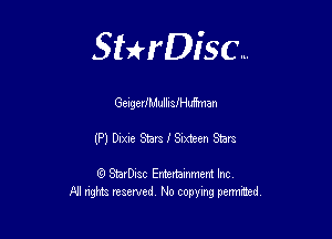 Sthisc...

GeigerJMullislHMfman

(P) Dixie Stars 1' Sixteen Stars

StarDisc Entertainmem Inc
All nghta reserved No ccpymg permitted