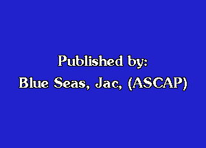 Published by

Blue Seas, Jac, (ASCAP)