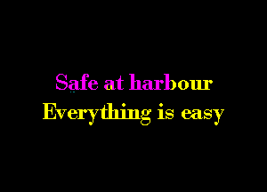 Safe at harbour

Everything is easy