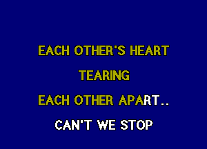 EACH OTHER'S HEART

TEARING
EACH OTHER APART..
CAN'T WE STOP