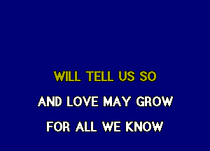 WILL TELL US 30
AND LOVE MAY GROW
FOR ALL WE KNOW