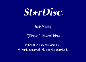 Sthisc...

Bradleeating

(PJUlhmer 1' UniuemaI-lsland

StarDisc Entertainmem Inc
All nghta reserved No ccpymg permitted