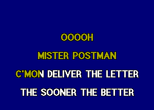 0000H
MISTER POSTMAN
C'MON DELIVER THE LETTER
THE SOONER THE BETTER