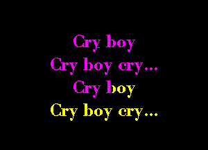 Cry boy
Cry boy cry...

Cry boy
Cry boy cry...