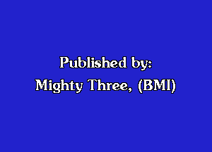 Published by

Mighty Three, (BMI)