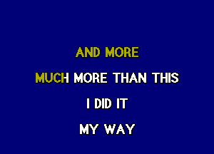 AND MORE

MUCH MORE THAN THIS
I DID IT
MY WAY