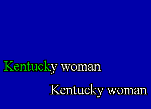 Kentucky woman

Kentucky woman