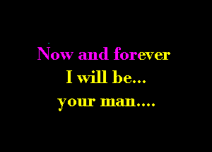 Now and forever

IWiJl be...

your 111811....