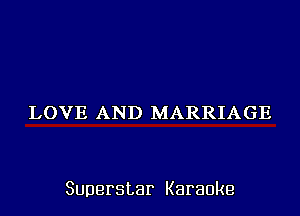 LOVE AND MARRIAGE

Superstar Karaoke