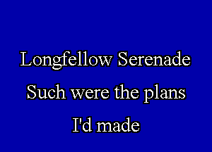 Longfellow Serenade

Such were the plans

I'd made