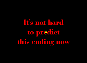 It's not hard

to predict
this ending 110W