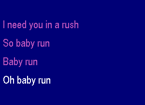 Oh baby run