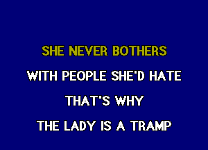 SHE NEVER BOTHERS
WITH PEOPLE SHE'D HATE
THAT'S WHY

THE LADY IS A TRAMP l