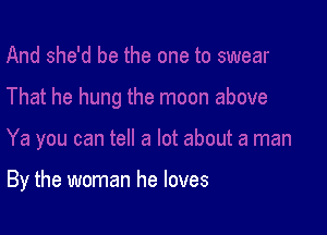 By the woman he loves