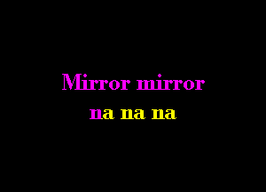 Mirror mirror

11a 11a 11a