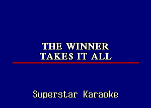 'TIIE VVIFHQEJI
TAKES IT ALL

Superstar Karaoke
