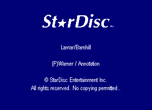 Sthisc...

LamarJBamhlll

(PJUlhmer .I' Annotation

StarDisc Entertainmem Inc
All nghta reserved No copying pennmed