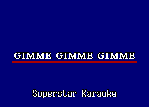 GIMME GIMME GIMME

Superstar Karaoke