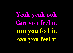 Yeah yeah 0011
Can you feel it,

can you feel it,

can you feel it

Q