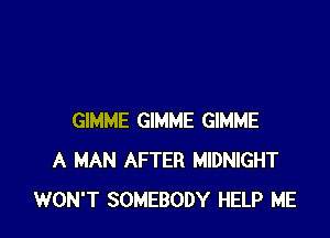GIMME GIMME GIMME
A MAN AFTER MIDNIGHT
WON'T SOMEBODY HELP ME