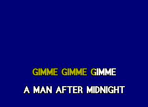 GIMME GIMME GIMME
A MAN AFTER MIDNIGHT