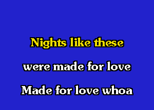 N ights like 111939

were made for love

Made for love whoa