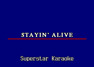 STAYIN ALIVE

Superstar Karaoke