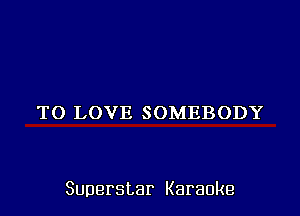 'U)LOVESOMEBODY

Superstar Karaoke