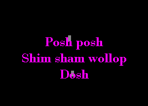 PosH posh

Shim sham wollop
D6311