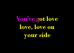 You've got love

love, love on
your side