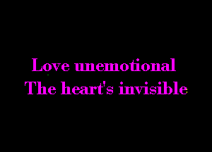 Love unemoiional
The heart's invisible