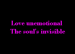 Love lmemotional

The soul's invisible