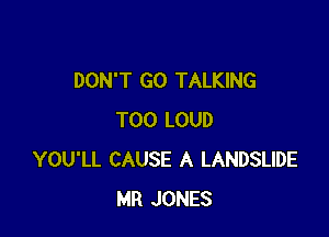 DON'T GO TALKING

T00 LOUD
YOU'LL CAUSE A LANDSLIDE
MR JONES