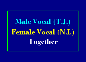 Male Vocal (T.J.)
Female Vocal (N.I.)

Together