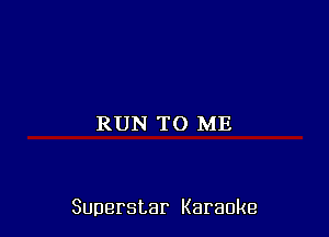 RUN TO ME

Superstar Karaoke