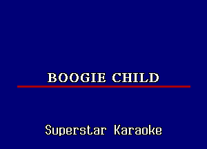 BOOGIE CHILD

Superstar Karaoke